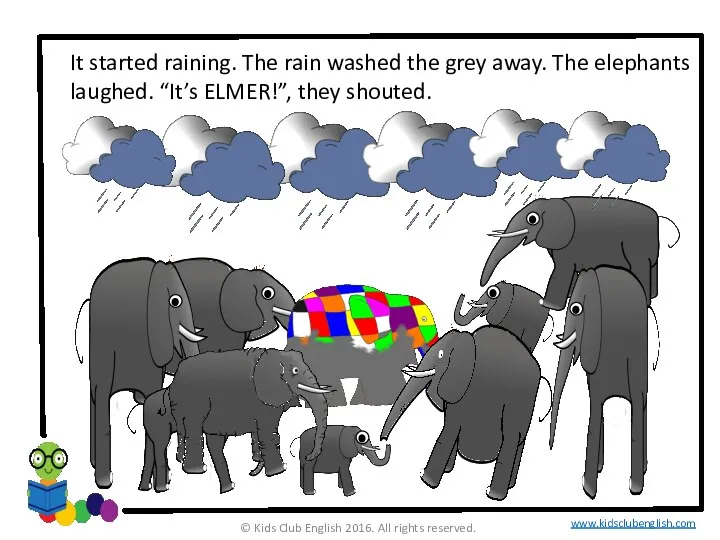 It started raining. The rain washed the grey away. The elephants laughed.