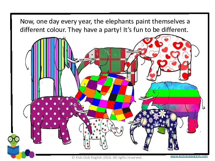 Now, one day every year, the elephants paint themselves a different colour.