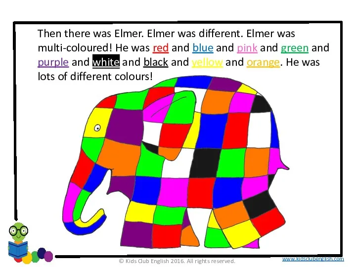 Then there was Elmer. Elmer was different. Elmer was multi-coloured! He was