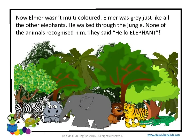 Now Elmer wasn´t multi-coloured. Elmer was grey just like all the other