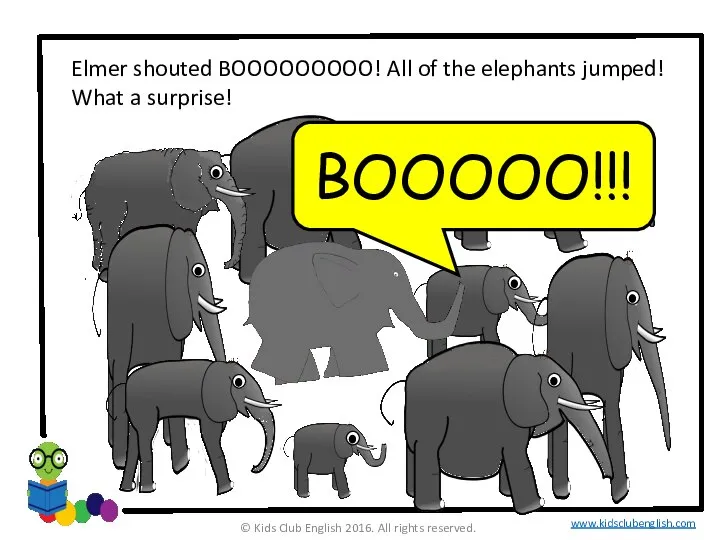 Elmer shouted BOOOOOOOOO! All of the elephants jumped! What a surprise! ©