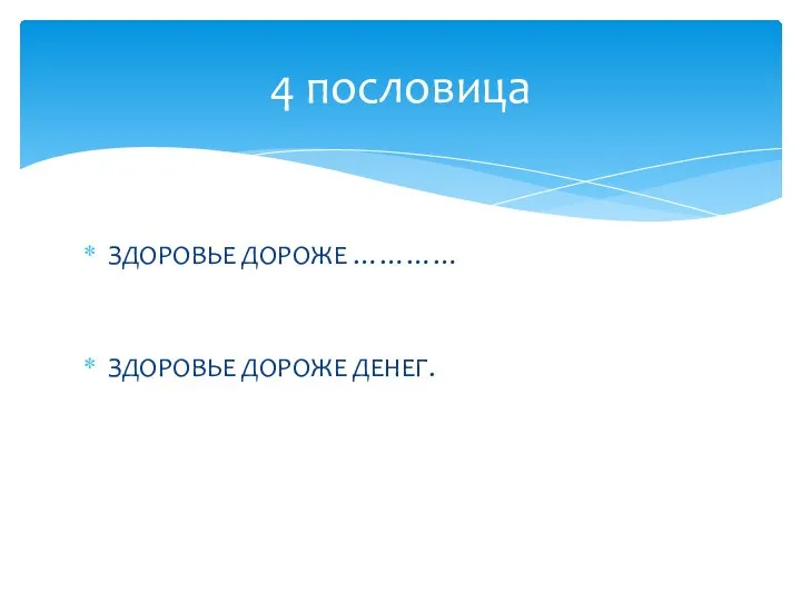 ЗДОРОВЬЕ ДОРОЖЕ ………… ЗДОРОВЬЕ ДОРОЖЕ ДЕНЕГ. 4 пословица