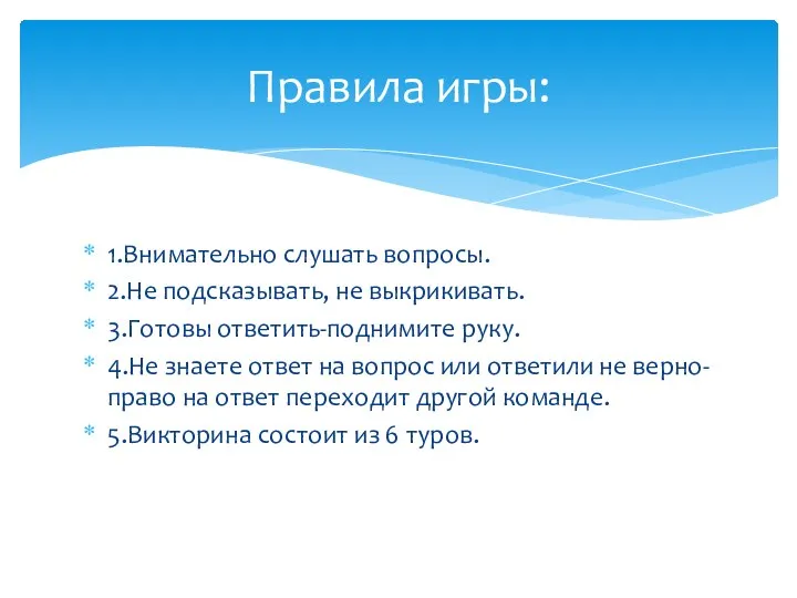 1.Внимательно слушать вопросы. 2.Не подсказывать, не выкрикивать. 3.Готовы ответить-поднимите руку. 4.Не знаете