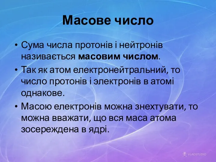 Масове число Сума числа протонів і нейтронів називається масовим числом. Так як