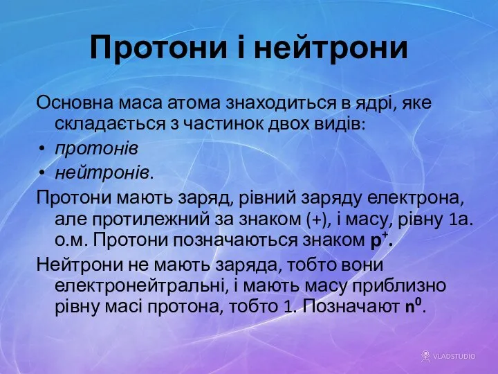 Протони і нейтрони Основна маса атома знаходиться в ядрі, яке складається з