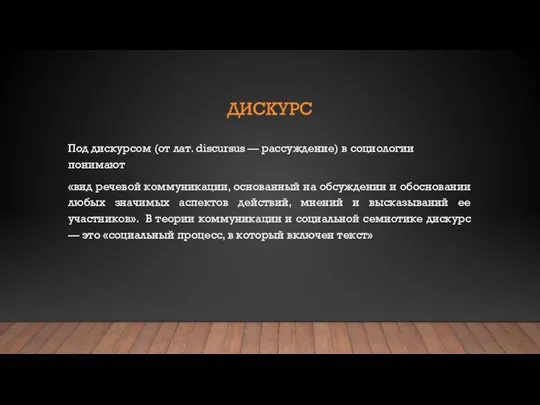 ДИСКУРС Под дискурсом (от лат. discursus — рассуждение) в социологии понимают «вид