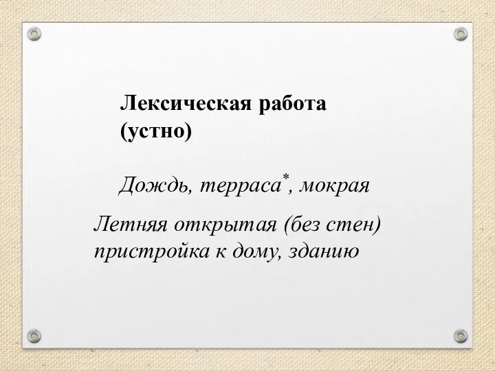 Лексическая работа (устно) Дождь, терраса*, мокрая Летняя открытая (без стен) пристройка к дому, зданию