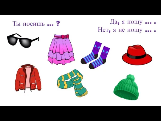 Ты носишь … ? Да, я ношу … . Нет, я не ношу … .