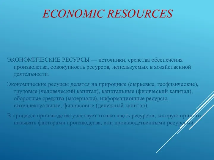 ECONOMIC RESOURCES ЭКОНОМИЧЕСКИЕ РЕСУРСЫ — источники, средства обеспечения производства, совокупность ресурсов, используемых
