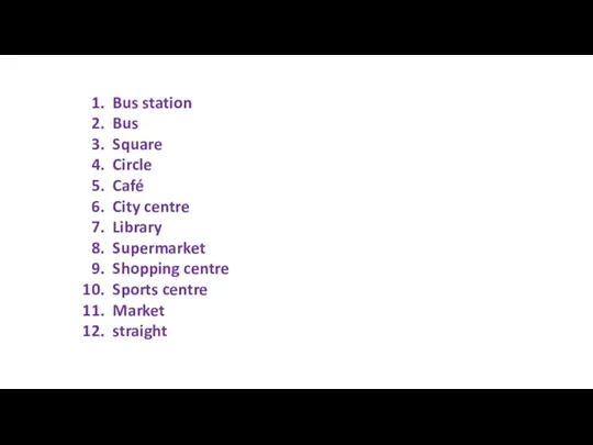 Bus station Bus Square Circle Café City centre Library Supermarket Shopping centre Sports centre Market straight