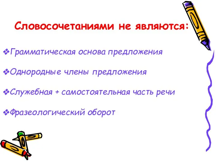 Словосочетаниями не являются: Грамматическая основа предложения Однородные члены предложения Служебная + самостоятельная часть речи Фразеологический оборот