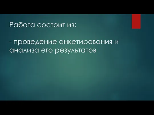 Работа состоит из: - проведение анкетирования и анализа его результатов