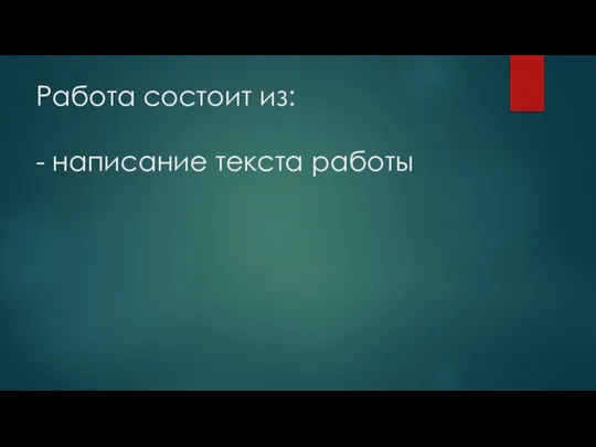 Работа состоит из: - написание текста работы