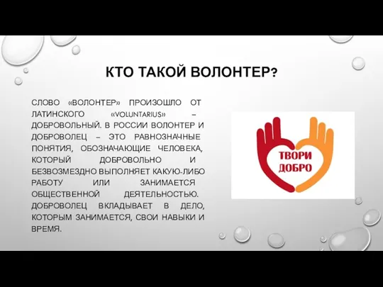 КТО ТАКОЙ ВОЛОНТЕР? СЛОВО «ВОЛОНТЕР» ПРОИЗОШЛО ОТ ЛАТИНСКОГО «VOLUNTARIUS» – ДОБРОВОЛЬНЫЙ. В