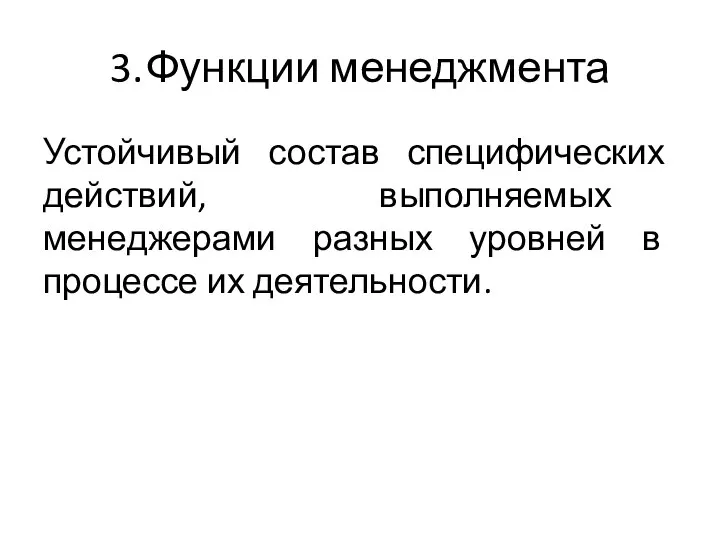 3. Функции менеджмента Устойчивый состав специфических действий, выполняемых менеджерами разных уровней в процессе их деятельности.