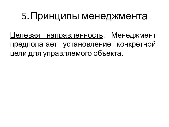 5. Принципы менеджмента Целевая направленность. Менеджмент предполагает установление конкретной цели для управляемого объекта.