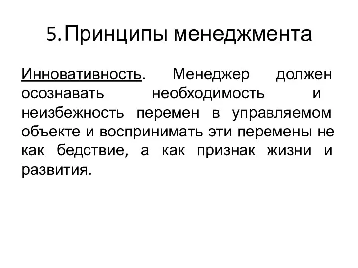 5. Принципы менеджмента Инновативность. Менеджер должен осознавать необходимость и неизбежность перемен в