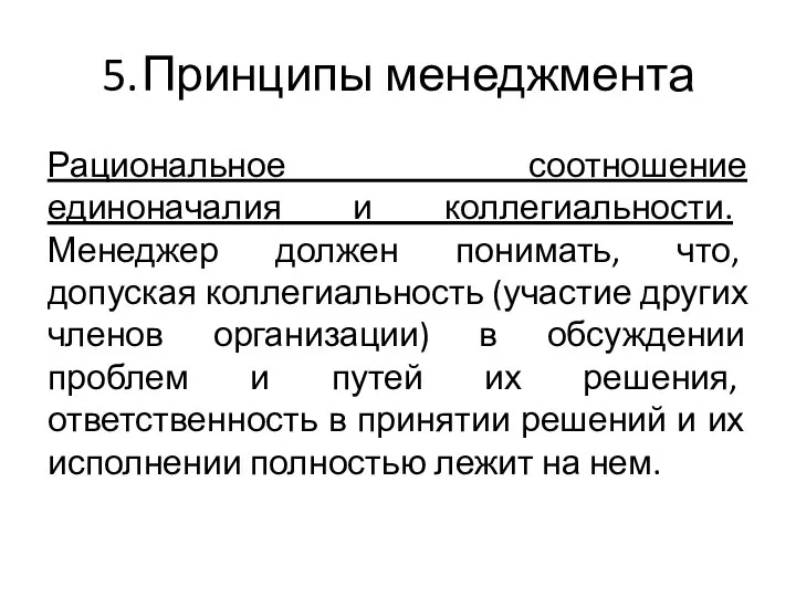 5. Принципы менеджмента Рациональное соотношение единоначалия и коллегиальности. Менеджер должен понимать, что,