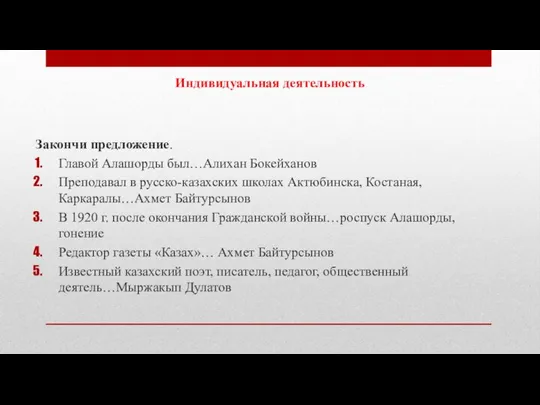 Индивидуальная деятельность Закончи предложение. Главой Алашорды был…Алихан Бокейханов Преподавал в русско-казахских школах