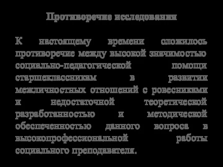 Противоречие исследования К настоящему времени сложилось противоречие между высокой значимостью социально-педагогической помощи