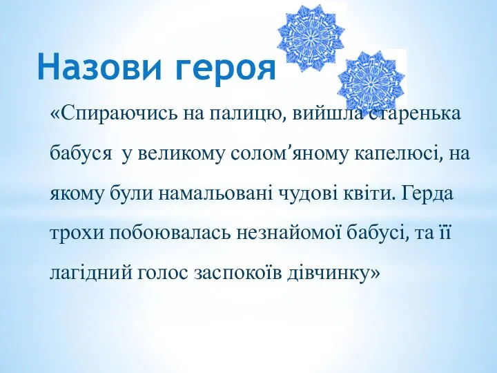 Назови героя «Спираючись на палицю, вийшла старенька бабуся у великому солом’яному капелюсі,