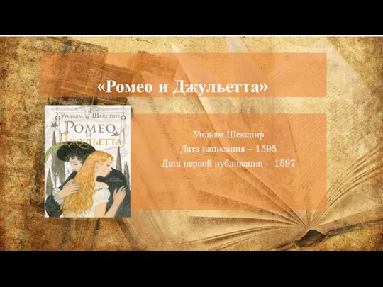 «Ромео и Джульетта» Уильям Шекспир Дата написания – 1595 Дата первой публикации - 1597