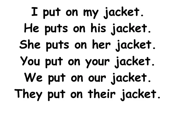 I put on my jacket. He puts on his jacket. She puts