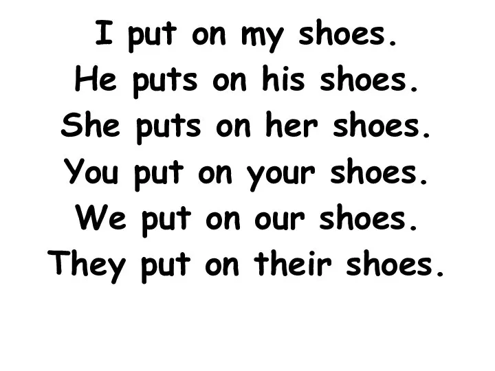 I put on my shoes. He puts on his shoes. She puts
