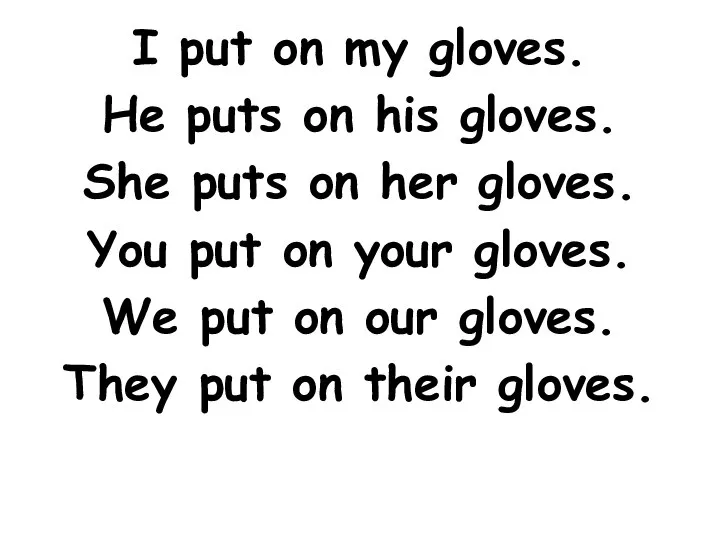 I put on my gloves. He puts on his gloves. She puts
