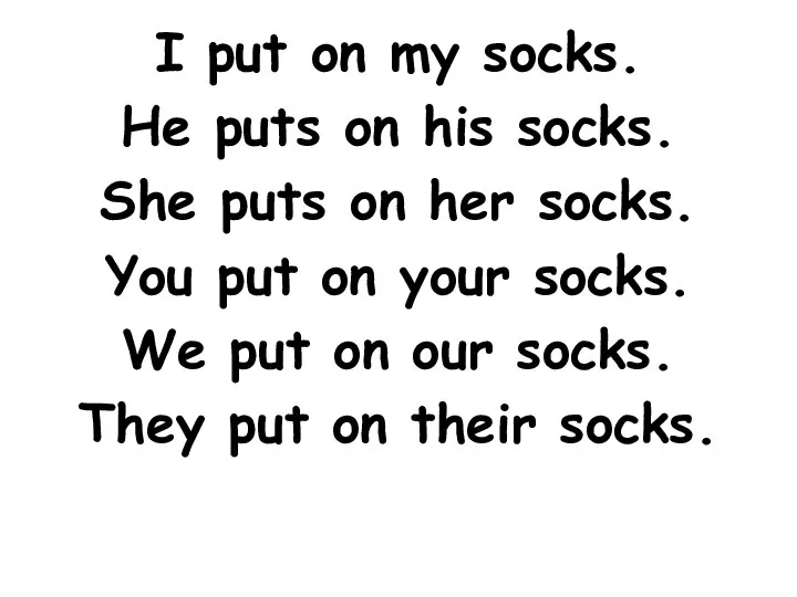 I put on my socks. He puts on his socks. She puts