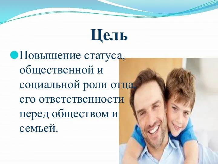 Цель Повышение статуса, общественной и социальной роли отца, его ответственности перед обществом и семьей.