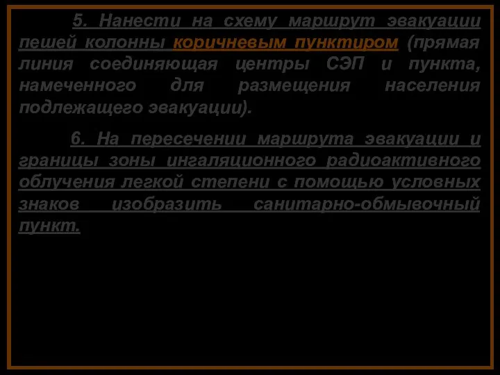 5. Нанести на схему маршрут эвакуации пешей колонны коричневым пунктиром (прямая линия