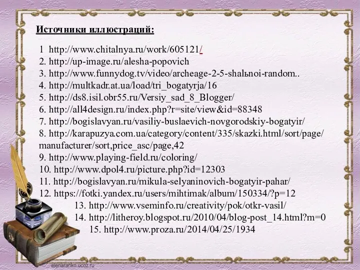 Источники иллюстраций: 1 http://www.chitalnya.ru/work/605121/ 2. http://up-image.ru/alesha-popovich 3. http://www.funnydog.tv/video/archeage-2-5-shalьnoi-random.. 4. http://multkadr.at.ua/load/tri_bogatyrja/16 5. http://ds8.isil.obr55.ru/Versiy_sad_8_Blogger/