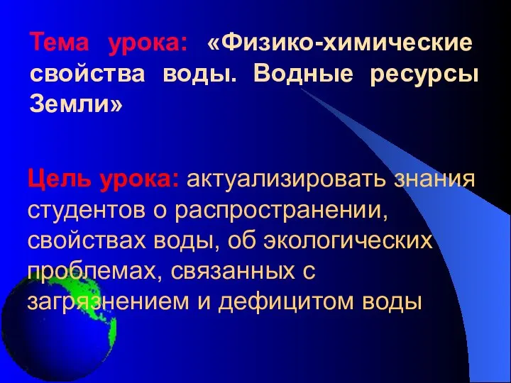 Цель урока: актуализировать знания студентов о распространении, свойствах воды, об экологических проблемах,