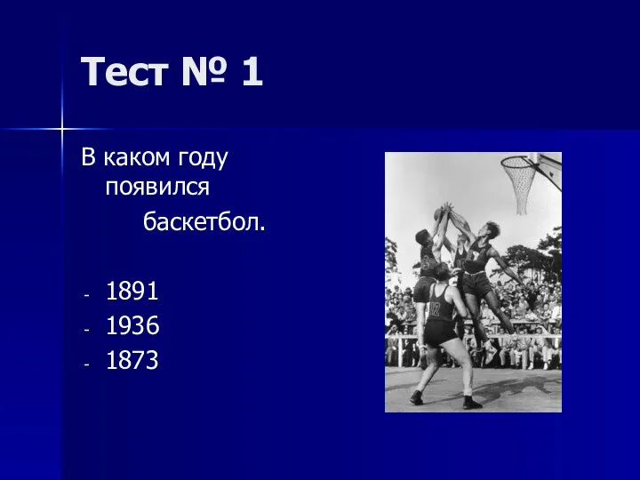 Тест № 1 В каком году появился баскетбол. 1891 1936 1873