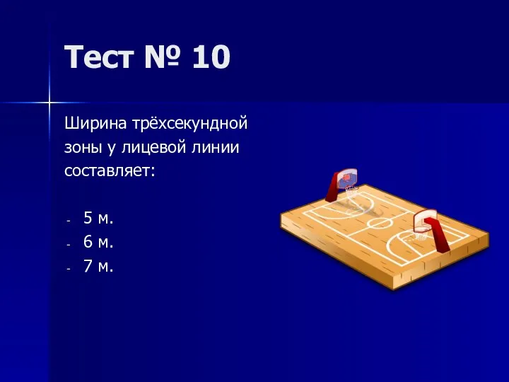 Тест № 10 Ширина трёхсекундной зоны у лицевой линии составляет: 5 м. 6 м. 7 м.