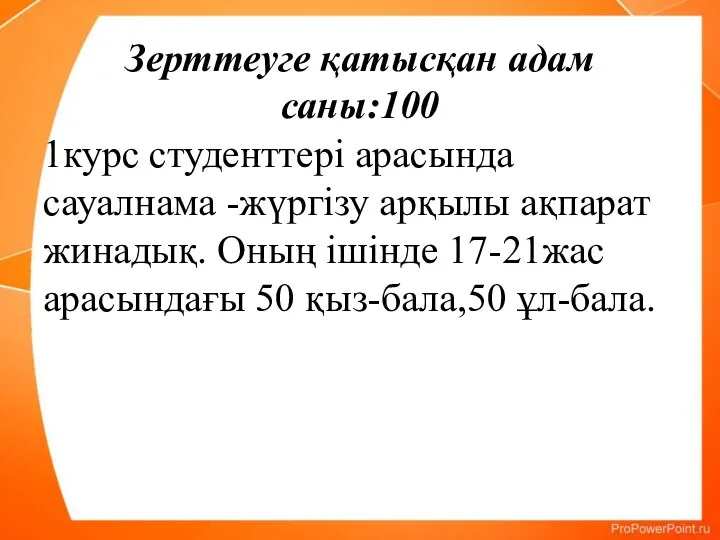 Зерттеуге қатысқан адам саны:100 1курс студенттері арасында сауалнама -жүргізу арқылы ақпарат жинадық.