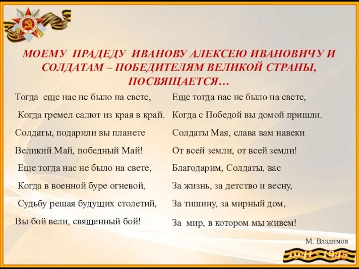 МОЕМУ ПРАДЕДУ ИВАНОВУ АЛЕКСЕЮ ИВАНОВИЧУ И СОЛДАТАМ – ПОБЕДИТЕЛЯМ ВЕЛИКОЙ СТРАНЫ, ПОСВЯЩАЕТСЯ…