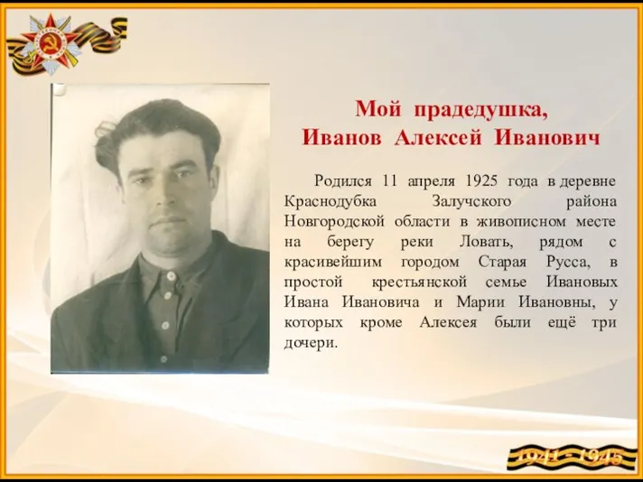 Мой прадедушка, Иванов Алексей Иванович Родился 11 апреля 1925 года в деревне
