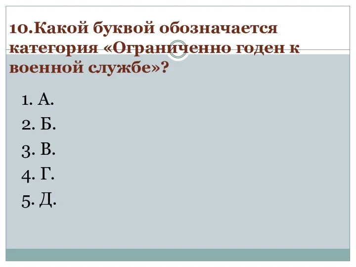 10.Какой буквой обозначается категория «Ограниченно годен к военной службе»? 1. А. 2.