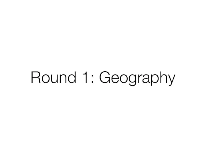 Round 1: Geography
