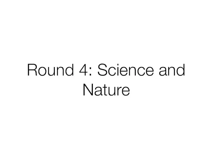 Round 4: Science and Nature