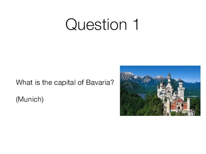 Question 1 What is the capital of Bavaria? (Munich)