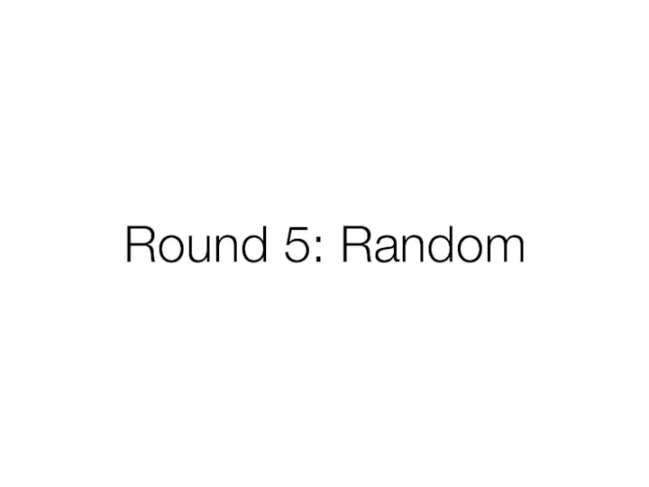 Round 5: Random