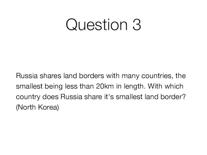 Question 3 Russia shares land borders with many countries, the smallest being