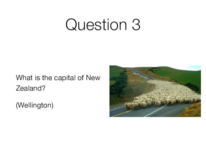 Question 3 What is the capital of New Zealand? (Wellington)