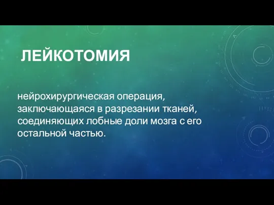 ЛЕЙКОТОМИЯ нейрохирургическая операция, заключающаяся в разрезании тканей, соединяющих лобные доли мозга с его остальной частью.