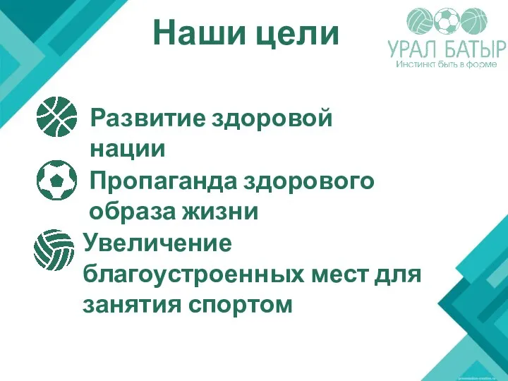 Наши цели Пропаганда здорового образа жизни Развитие здоровой нации Увеличение благоустроенных мест для занятия спортом