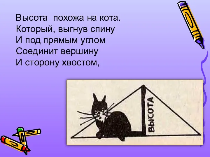 Высота похожа на кота. Который, выгнув спину И под прямым углом Соединит вершину И сторону хвостом,