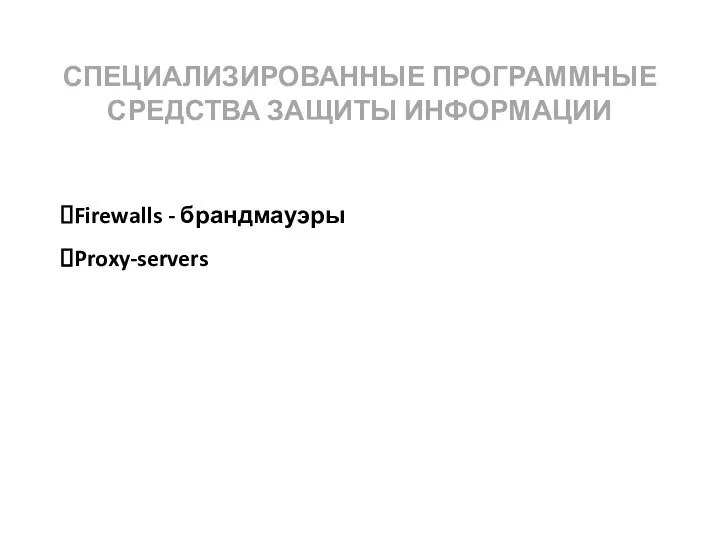 СПЕЦИАЛИЗИРОВАННЫЕ ПРОГРАММНЫЕ СРЕДСТВА ЗАЩИТЫ ИНФОРМАЦИИ Firewalls - брандмауэры Proxy-servers
